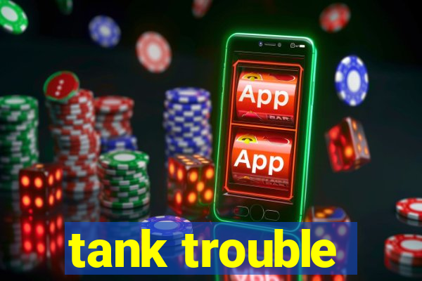 tank trouble